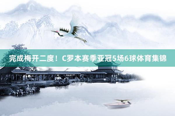 完成梅开二度！C罗本赛季亚冠5场6球体育集锦