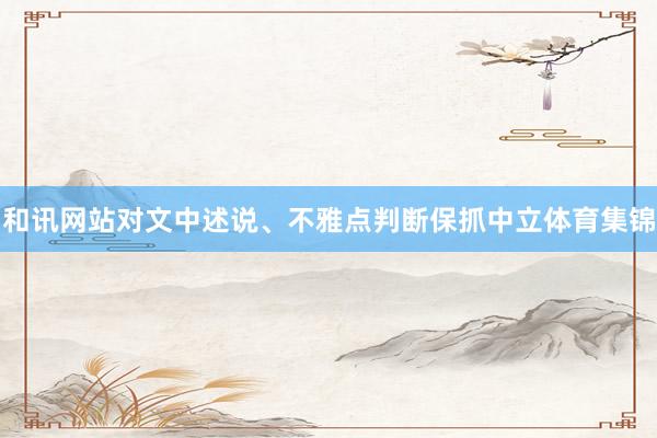 和讯网站对文中述说、不雅点判断保抓中立体育集锦