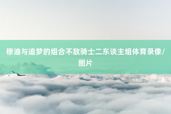 穆迪与追梦的组合不敌骑士二东谈主组体育录像/图片
