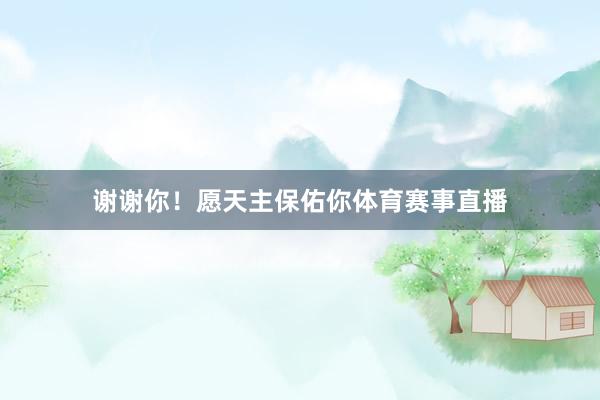 谢谢你！愿天主保佑你体育赛事直播