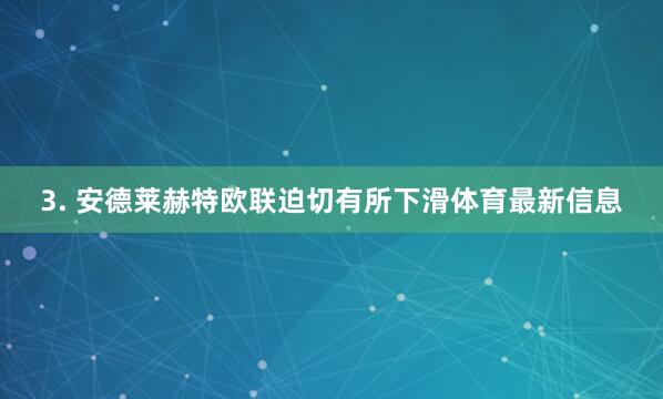 3. 安德莱赫特欧联迫切有所下滑体育最新信息