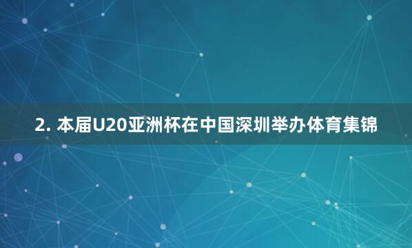 2. 本届U20亚洲杯在中国深圳举办体育集锦