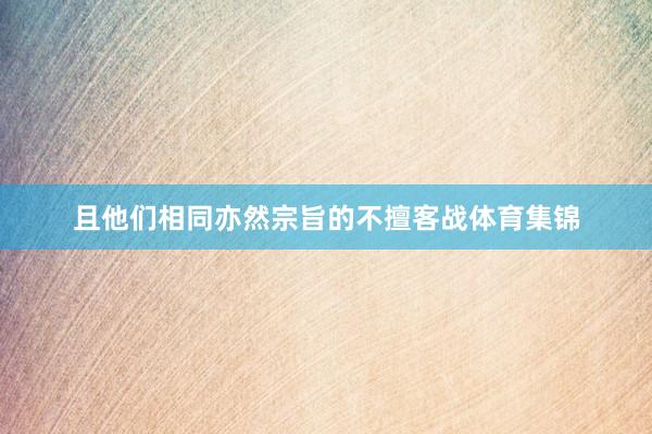 且他们相同亦然宗旨的不擅客战体育集锦