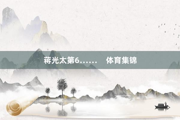 蒋光太第6……    体育集锦