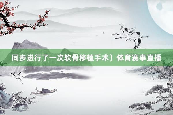 同步进行了一次软骨移植手术）体育赛事直播