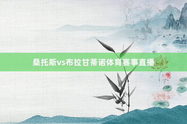 桑托斯vs布拉甘蒂诺体育赛事直播