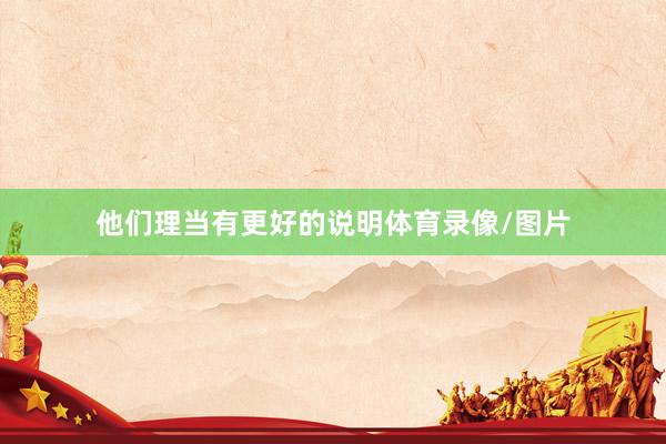他们理当有更好的说明体育录像/图片