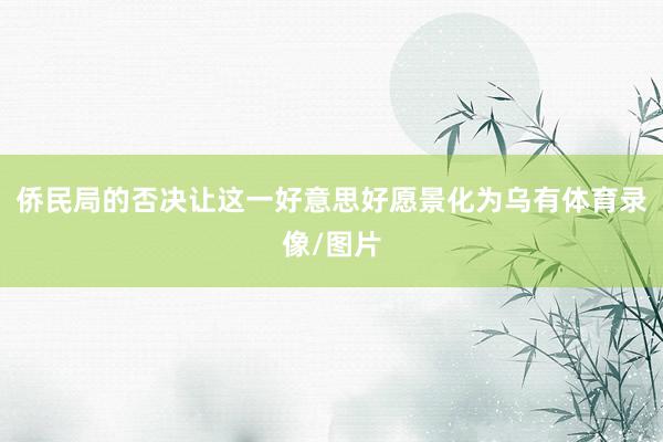 侨民局的否决让这一好意思好愿景化为乌有体育录像/图片