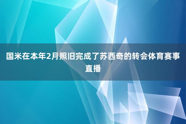 国米在本年2月照旧完成了苏西奇的转会体育赛事直播