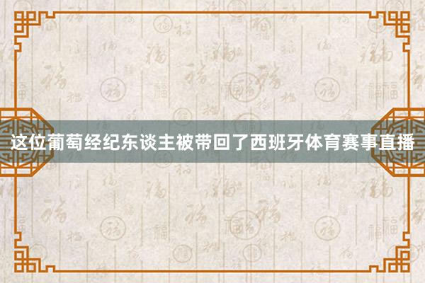 这位葡萄经纪东谈主被带回了西班牙体育赛事直播