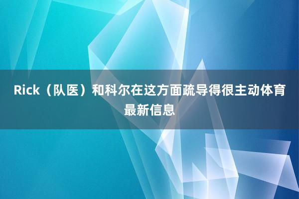 Rick（队医）和科尔在这方面疏导得很主动体育最新信息