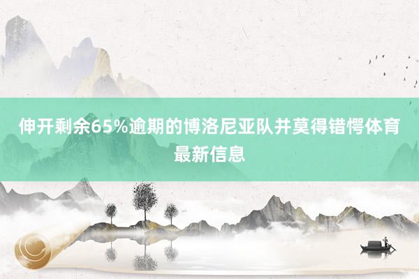 伸开剩余65%逾期的博洛尼亚队并莫得错愕体育最新信息