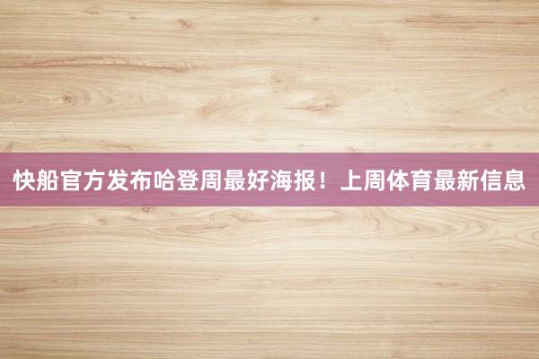 快船官方发布哈登周最好海报！上周体育最新信息