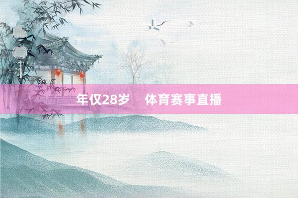年仅28岁    体育赛事直播