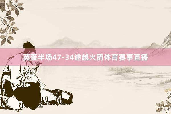 英豪半场47-34逾越火箭体育赛事直播