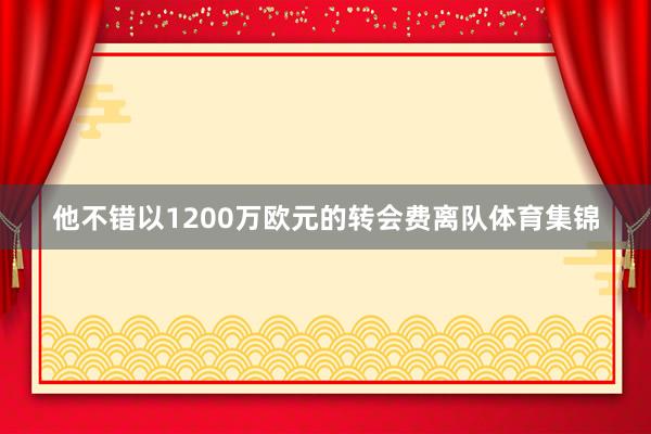 他不错以1200万欧元的转会费离队体育集锦