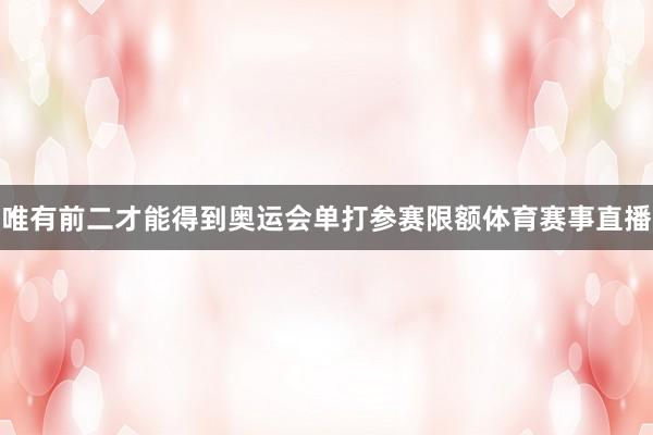 唯有前二才能得到奥运会单打参赛限额体育赛事直播