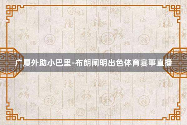 广厦外助小巴里-布朗阐明出色体育赛事直播