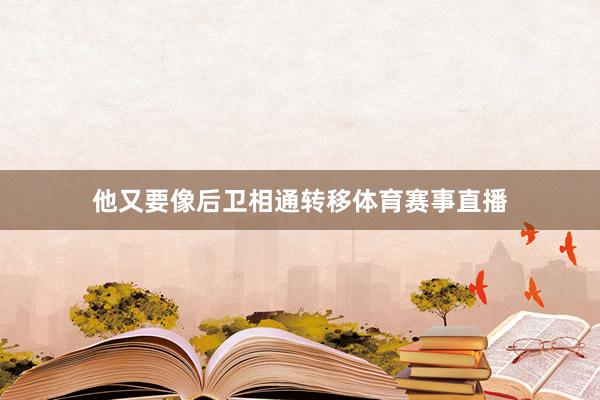 他又要像后卫相通转移体育赛事直播