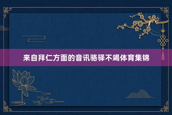 来自拜仁方面的音讯骆驿不竭体育集锦
