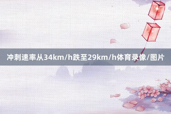 冲刺速率从34km/h跌至29km/h体育录像/图片