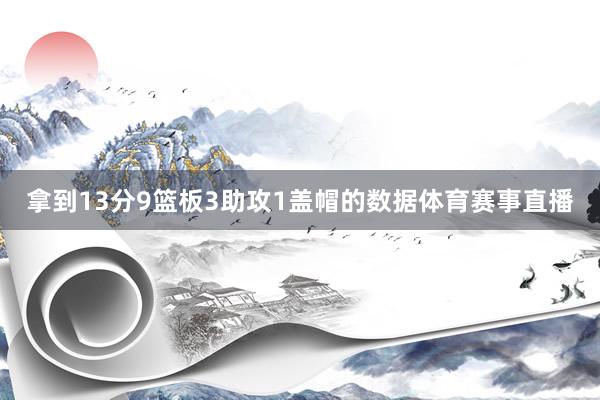 拿到13分9篮板3助攻1盖帽的数据体育赛事直播