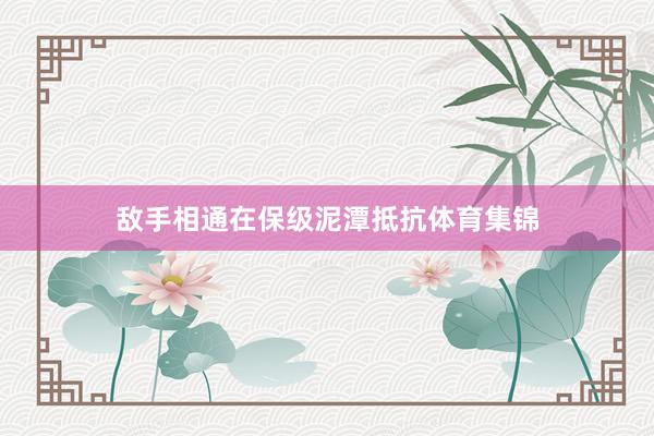 敌手相通在保级泥潭抵抗体育集锦
