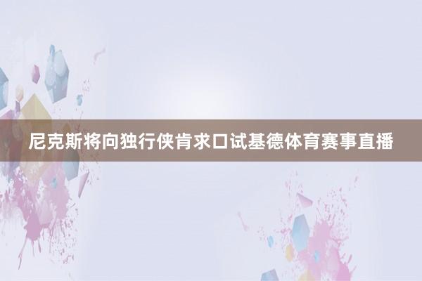 尼克斯将向独行侠肯求口试基德体育赛事直播