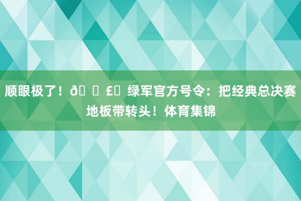 顺眼极了！🗣️绿军官方号令：把经典总决赛地板带转头！体育集锦