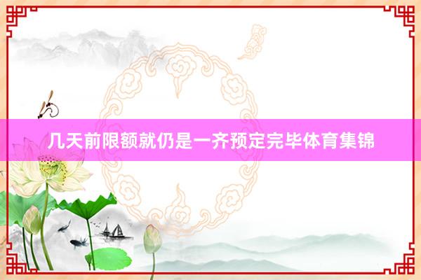 几天前限额就仍是一齐预定完毕体育集锦