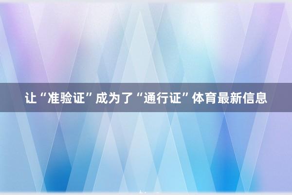 让“准验证”成为了“通行证”体育最新信息