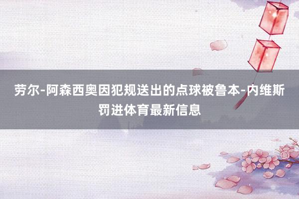 劳尔-阿森西奥因犯规送出的点球被鲁本-内维斯罚进体育最新信息
