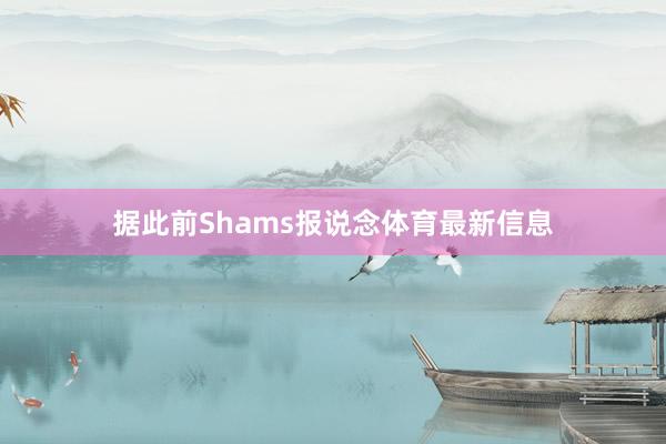 据此前Shams报说念体育最新信息