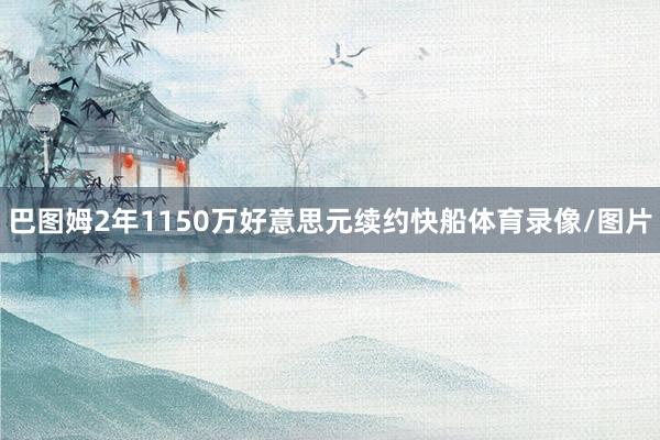 巴图姆2年1150万好意思元续约快船体育录像/图片