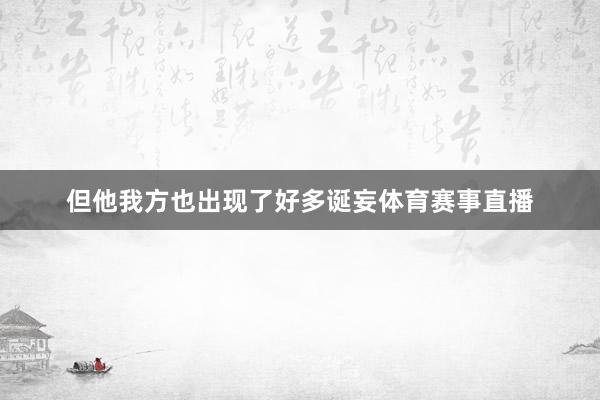 但他我方也出现了好多诞妄体育赛事直播
