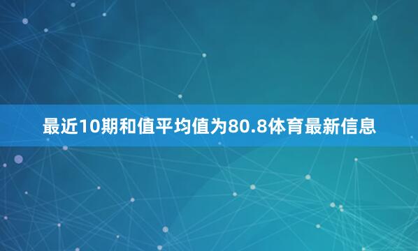 最近10期和值平均值为80.8体育最新信息