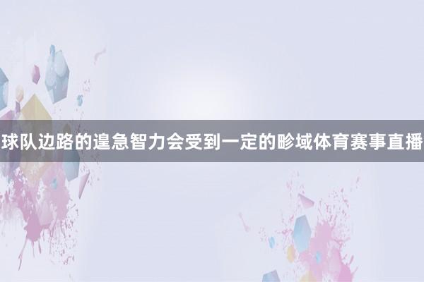 球队边路的遑急智力会受到一定的畛域体育赛事直播