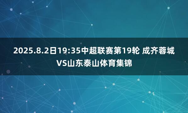 2025.8.2日19:35中超联赛第19轮 成齐蓉城VS山东泰山体育集锦