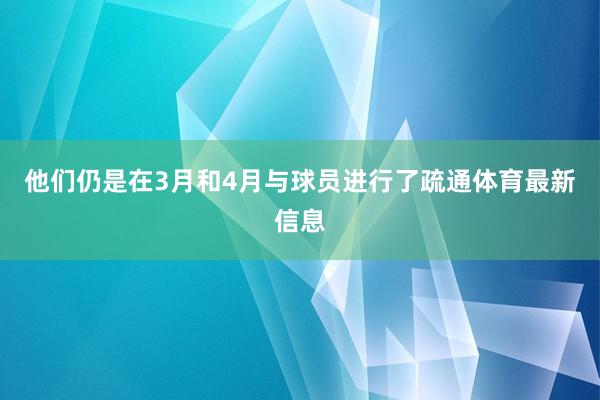 他们仍是在3月和4月与球员进行了疏通体育最新信息