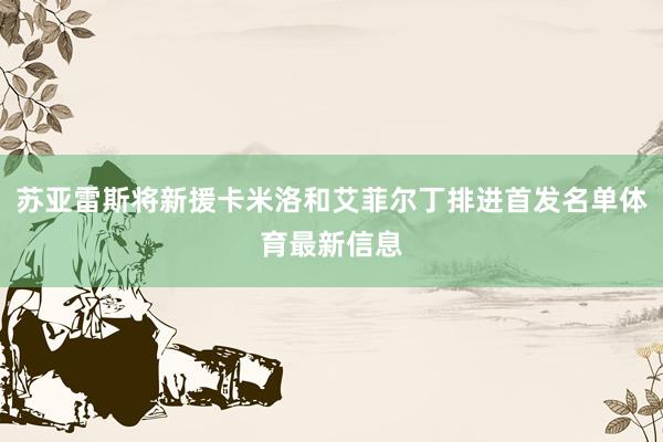苏亚雷斯将新援卡米洛和艾菲尔丁排进首发名单体育最新信息