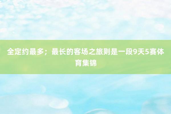 全定约最多；最长的客场之旅则是一段9天5赛体育集锦