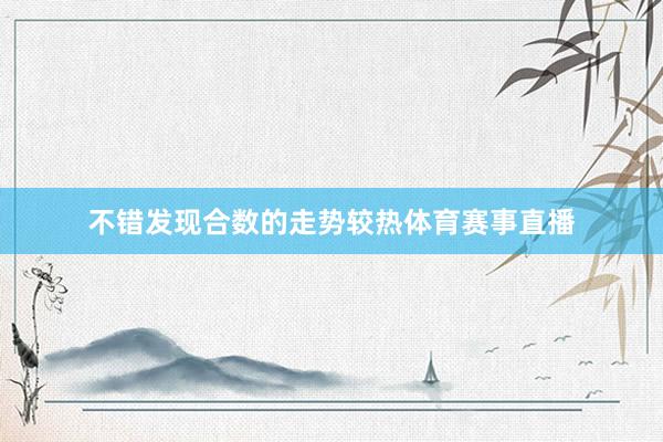 不错发现合数的走势较热体育赛事直播