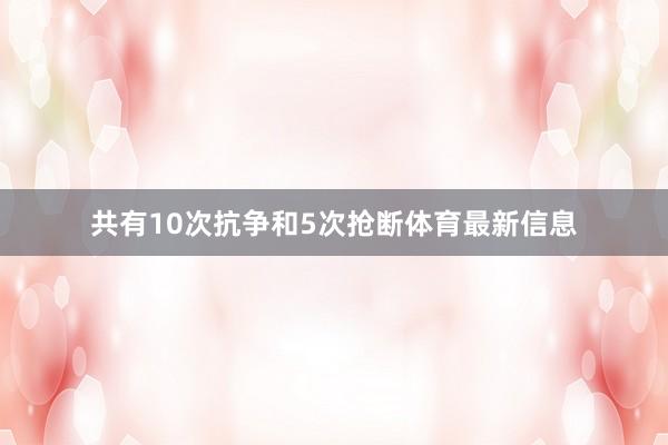 共有10次抗争和5次抢断体育最新信息