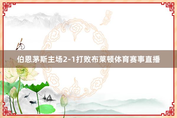 伯恩茅斯主场2-1打败布莱顿体育赛事直播