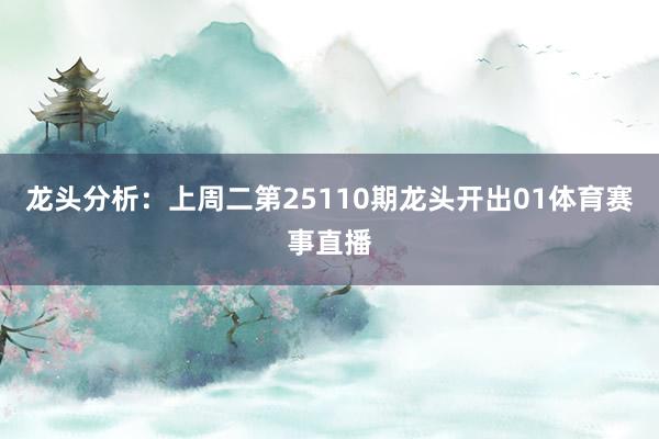 龙头分析：上周二第25110期龙头开出01体育赛事直播
