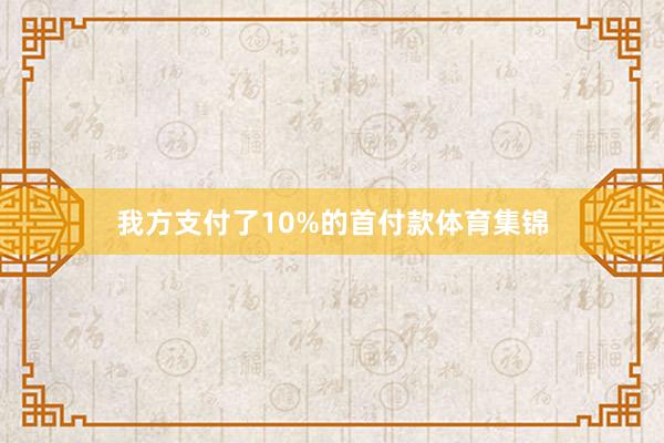 我方支付了10%的首付款体育集锦