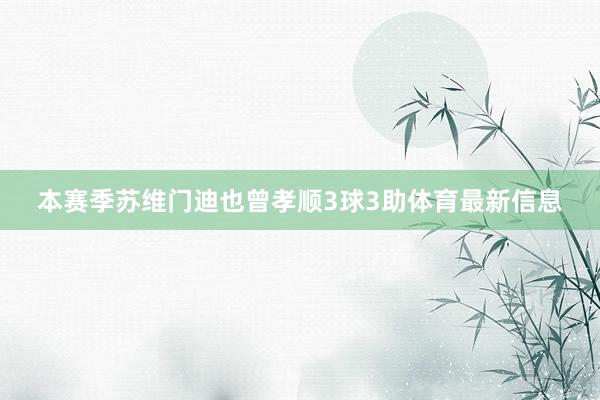 本赛季苏维门迪也曾孝顺3球3助体育最新信息
