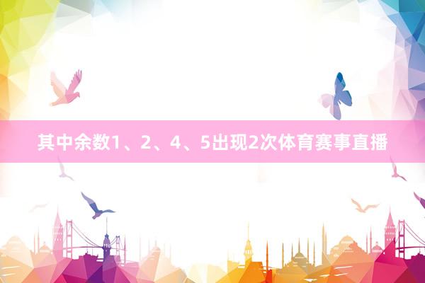 其中余数1、2、4、5出现2次体育赛事直播