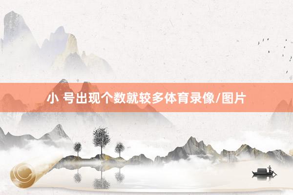 小 号出现个数就较多体育录像/图片
