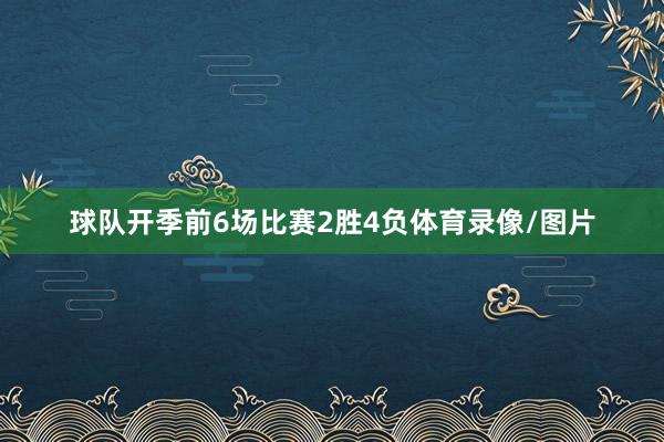 球队开季前6场比赛2胜4负体育录像/图片